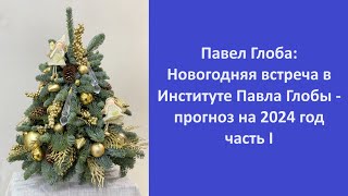 Павел Глоба Новогодняя встреча в Институте Павла Глобы  прогноз на 2024 год часть I [upl. by Hamer]