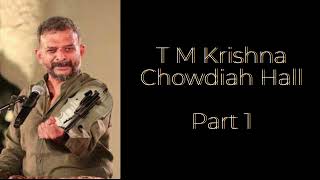 TM Krishna  Chowdiah Hall  Part 1 [upl. by Marella]