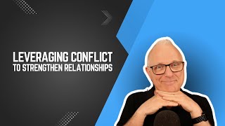 Leveraging Conflict to Strengthen Relationships [upl. by Sherl]