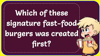 Which of these signature fastfood burgers was created first Correct Answer [upl. by Drawe]