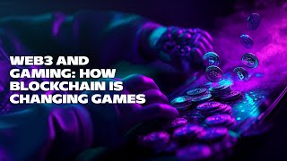 Web3 and Gaming How Blockchain is Changing Games [upl. by Marcoux]