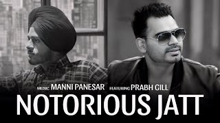 Manni Panesar  Notorious Jatt Featuring Prabh Gill [upl. by Zurheide]