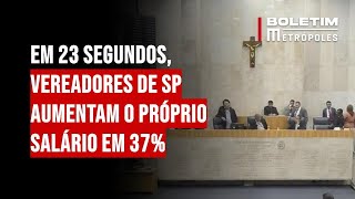 Em 23 segundos vereadores de SP aumentam o próprio salário em 37 [upl. by Runkel]