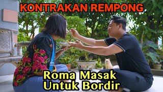 ROMA MASAK UNTUK BORDIR  KONTRAKAN REMPONG EPISODE 740 [upl. by Yralam]