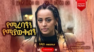 የሚረባኝን የሚያውቅልኝ  ቤተልሄም ተዘራ  betelhem tezera lyrics video by Adismezmur protestantmezmur [upl. by Hake]