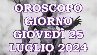 OROSCOPO DEL GIORNO GIOVEDÌ 25 LUGLIO 2024 [upl. by Brennen830]