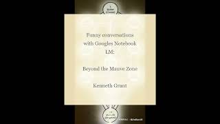 Beyond the Mauve Zone by Kenneth Grant Funny Conversations with Googles Notebook LM [upl. by Anatol282]