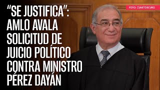 “Se justifica” AMLO avala solicitud de juicio político contra Ministro Pérez Dayán [upl. by Saqaw582]