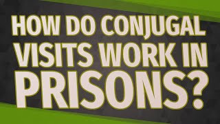 How do conjugal visits work in prisons [upl. by Phina]