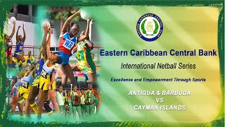 ECCB International Netball Series 2024  Day 5  Match One ANTIGUA amp BARBUDA vs CAYMAN ISLANDS [upl. by Teena825]