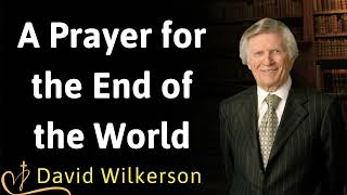 A Prayer for the End of the World  David Wilkerson [upl. by Eocsor]