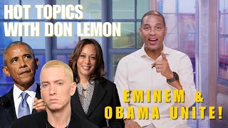 Hot Topics with Don Lemon  EMINEM amp OBAMA UNITE  October 23rd 2024 [upl. by Wood]