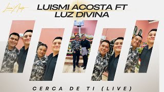 Luismi Acosta Ft Luz Divina  Cerca de Ti Live [upl. by Notniuqal]