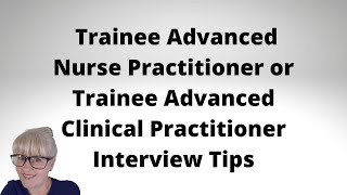 Trainee Advanced Nurse Practitioner or Trainee Advanced Clinical Practitioner Interview Tips [upl. by Nahrut]