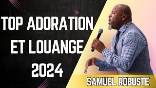 TOP ADORATION ET LOUANGE 2024 AVEC ÉVANGÉLISTE SAMUEL ROBUSTE  MERVEILLEUSE MUSIQUE CHRÉTIENNE [upl. by Samled]