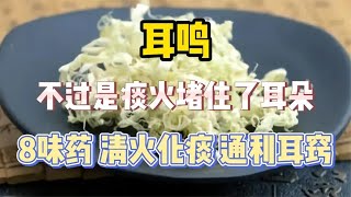 耳鸣，不过是痰火堵住了耳朵，8味药，清火化痰、通利耳窍 [upl. by Redep]