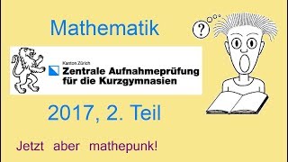 ZAP 2017 Mathematik Kurzgymnasien Zürich 2 Teil Zentrale Aufnahmeprüfung [upl. by Anikram]