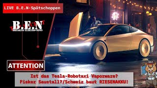 Live BEN Spätschoppen Ist das TeslaRobotaxi VaporwareFisker SaustallSchweiz baut RIESENAKKU [upl. by Sager]