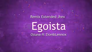 Egoista Ozuna ft ZionampLennox Remix Extended Jhex [upl. by Ylrebmek]