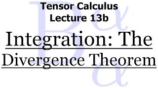 Tensor Calculus Lecture 13b Integration  The Divergence Theorem [upl. by Willow]