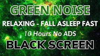 Fall Asleep Instantly with Green Noise Sound  Black Screen for Relaxing Sleep 10 Hours 🟢⬛ • No ads [upl. by Kort913]