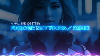 NEW 2024 REMIX AHa  Forever Not Yours Mark Holiday Trendsetter Remix [upl. by Amaty114]