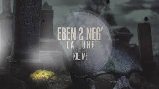 Eben 2 Neg  La Lune  Projet KILL ME [upl. by Quick]