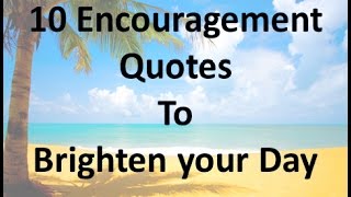 10 Encouragement Quotes to Brighten your Day [upl. by Eelrefinnej283]