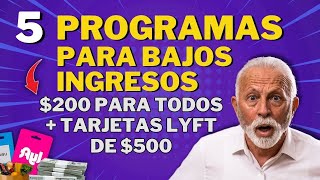 5 Programas para Bajos Ingresos 200 para Todos  Tarjetas Lyft de 500 Seniors SSI y Más [upl. by Brockie]