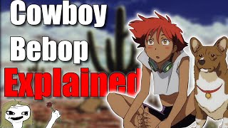 Cowboy Bebop Explained Poorly by a Garrulous Curmudgeon [upl. by Ahsini]