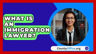 What Is An Immigration Lawyer  CountyOfficeorg [upl. by Curzon370]