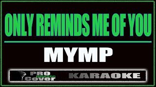 Only Reminds Me Of You  MYMP KARAOKE [upl. by Ahsoem]