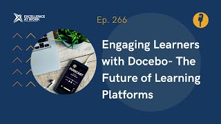 Excellence at Work Episode 266 Engaging Learners with Docebo The Future of Learning Platforms [upl. by Atipul]