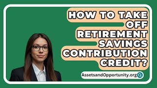 How To Take Off Retirement Savings Contribution Credit  AssetsandOpportunityorg [upl. by Guglielma368]