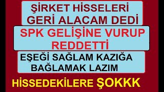 ŞİRKET HİSSELERİ GERİ ALACAM DEDİ  SPK GELİŞİNE VURUP REDDETTİ  EŞEĞİ SAĞLAM KAZIĞA BAĞLAMAK LAZIM [upl. by Alial]