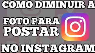 COMO DIMINUIR A FOTO PARA POSTAR NO INSTAGRAM [upl. by Darn800]