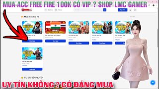 REVIEW SHOP LMC GAMER VÀ THỬ MUA ACC FREE FIRE 100K SHOP LMC GAMER CÓ GÌ  SHOP LMC CÓ UY TÍN KHÔNG [upl. by Uke]