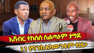 Ethiopia  áŠ áˆ¸á‰¥áˆ­ á‰°áŠ¨áˆ°áˆ° áŠ¨áˆµáˆáŒ£áŠ‘áˆ á‰³áŒá‹·áˆ 11 á‹¨á‰£áŠ•áŠ­ áŠ áŠ«á‹áŠ•á‰±áˆ á‰°á‹˜áŒá‰·áˆ  haile gebresilase  ashebir woldegiorgis [upl. by Assirod]