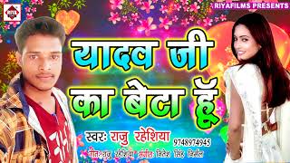 यादव जी का बेटा हूँ  चुम्मा चिपक के लेता हूँ  Raju Raheshiya  Bhojpuri Song 2018 [upl. by Essiralc]