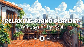 Relaxing Piano Playlist  Pathways of the Soul 🍃  1 Hour of Piano Music for Relaxation amp Focus [upl. by Boothe]