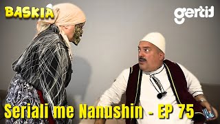 Seriali me Nanushin  Episodi 75  Humor Shqip  Baskia [upl. by Demodena]