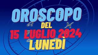 Oroscopo 15 luglio 2024 lunedì 🌟 segni oroscopo di oggi 15 luglio Oroscopo del giorno 15 luglio 2024 [upl. by Jadda]