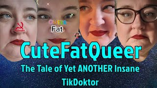 CuteFatQueer The Tale of Yet ANOTHER Insane TikDoktor [upl. by Tdnaltroc663]