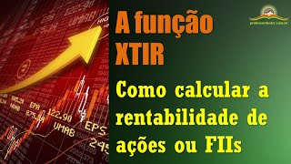 Rentabilidade de Ações ou FIIs com a função XTIR do Excel ou Google Sheets [upl. by Eversole]