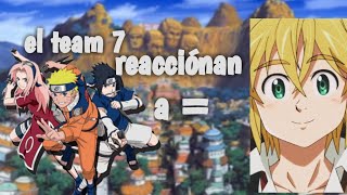 💥🖤el team 7 reacciónan a meliodas🖤💥\\ SonJayberRZ [upl. by Airdnal485]