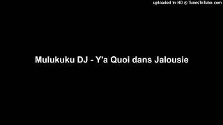 Mulukuku DJ  Ya Quoi dans Jalousie [upl. by Hahnke]