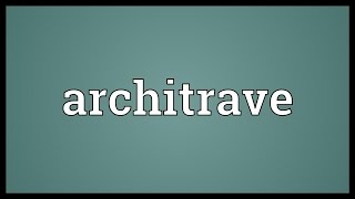 Architrave Meaning [upl. by Ecirbaf]