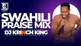 BEST SWAHILI PRAISE MIX 2024 40 MIN OF NONSTOP PRAISE GOSPEL MIX  DJ KRINCH KING [upl. by Pigeon]