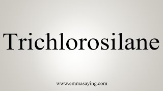 How To Say Trichlorosilane [upl. by Latnahs]