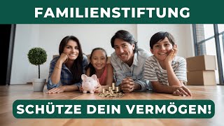 Mit Familienstiftung Steuerlast reduzieren und Vermögen schützen [upl. by Ricky]